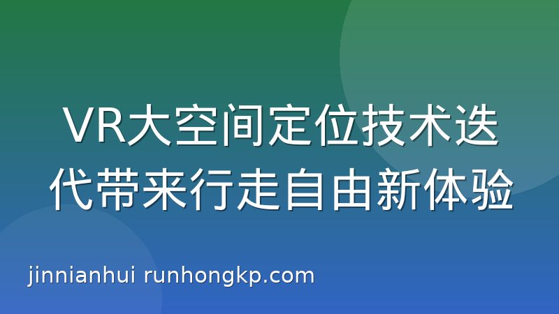 VR大空间定位技术迭代带来行走自由新体验